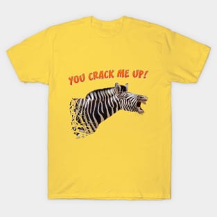 You crack me up! T-Shirt